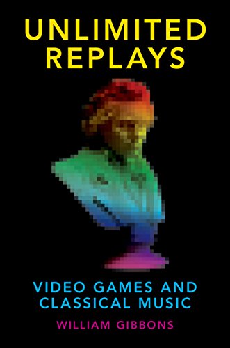 Unlimited Replays: Video Games and Classical Music (Oxford Music/Media Series)