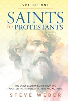 Saints for Protestants Volume One: The Early Eastern Saints from the Apostles to the Desert Fathers and Mothers