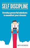 Self Discipline: Develop powerful mindsets to manifest your dreams