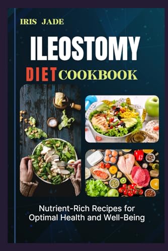 Ileostomy Diet Cook Book: Optimal Nutrition and Flavorful Recipes for Ileostomy Patients: A Comprehe