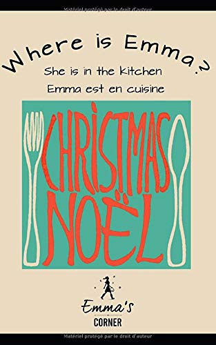 Télécharger CHRISTMAS NOEL: WHERE IS EMMA Collection of Recipes in English & French / Une Collection de Recettes Francais PDF