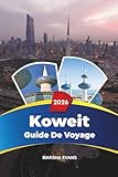 GUIDE DE VOYAGE KOWEÏT 2026: Découvrez des joyaux cachés, des monuments...
