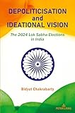 Depoliticisation and Ideational Vision: The 2024 Lok Sabha Elections in India