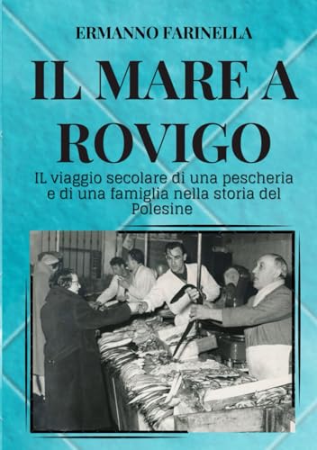 Il mare a Rovigo: IL viaggio secolare di una pescheria e di una famiglia nella storia del Polesine