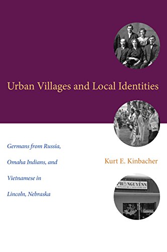 Urban Villages and Local Identities: Germans from Russia, Omaha Indians, and Vietnamese in Lincoln, Nebraska (Plains Histories)