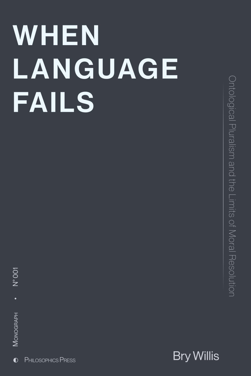 When Language Fails: Ontological Pluralism and the Limits of Moral Resolution: 1 (Philosophics Press Monographs)