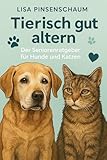  Tierisch gut altern - Der Seniorenratgeber für Hunde und Katzen