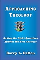 Approaching Theology, Asking the Right Questions Enables the Best Answers 1609470923 Book Cover