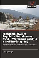 Mieszkalnictwo w Republice Poludniowej Afryki: Wdrazanie polityki a mozliwosci gminy: Przypadek uMshwathi, gminy wiejskiej w Kwazulu Natal (Polish Edition) 6203898864 Book Cover