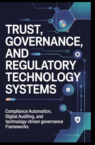 TRUST, GOVERNANCE, AND REGULATORY TECHNOLOGY SYSTEMS: Compliance automation, digital auditing, and technology-driven governance frameworks