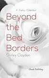  Clayden, S: Beyond the Bed Borders: A Poetry Collection