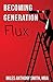 Becoming Generation Flux: Why Traditional Career Planning is Dead: How to be Agile, Adapt to Ambiguity, and Develop Resilience