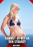  Kommst du mit an den Strand?: Geschichten mit explizitem Sex für Erwachsene (Bündel von expliziten, schmutzigen und perversen Tabu-Erotik-Geschichten für ... versauten und geilen Sexgeschichten. 334)