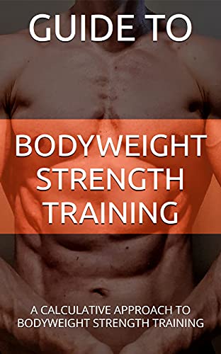 Guide to Bodyweight Strength Training: A calculative approach to bodyweight strength training (Engli