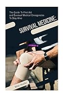 Survival Medicine: The Guide to First Aid and Survival Medical Emergencies to Stay Alive 1727268091 Book Cover