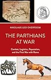 Parthians at War, The: Combat, Logistics, Reputation, and the First War with Rome