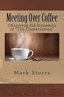 Meeting Over Coffee: Observing the Dynamics of "The Conversation" 1517699010 Book Cover