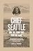 Chief Seattle and the Town That Took His Name: The Change of Worlds for the Native People and Settlers on Puget Sound