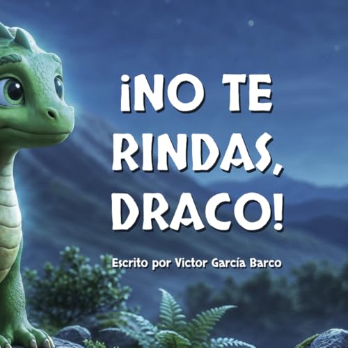 ¡No te rindas, Draco!: Un cuento infantil ilustrado sobre la gestión de la frustración, la superación del miedo y el valor de no rendirse nunca (Para niños de 4 a 8 años).