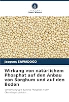 Wirkung von natürlichem Phosphat auf den Anbau von Sorghum und auf den Boden (German Edition) 6208901863 Book Cover