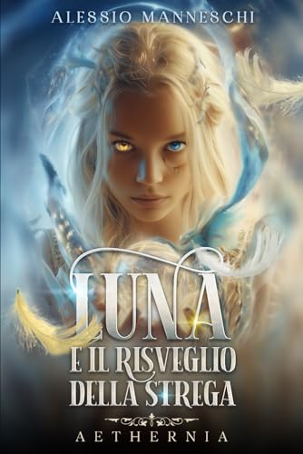 Aethernia - Luna e il Risveglio della Strega: Un'avventura fantasy tra mondi paralleli: il viaggio di una giovane strega alla scoperta della magia, dei suoi poteri e del coraggio
