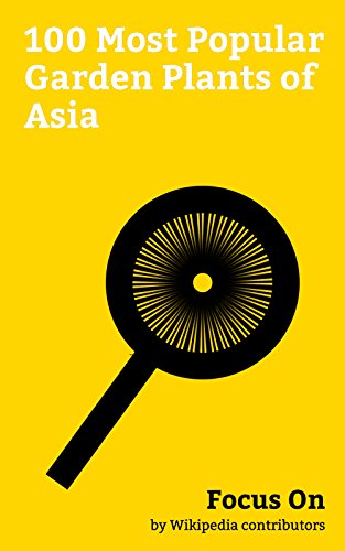 Focus On: 100 Most Popular Garden Plants of Asia: Cherry Blossom, Catnip, Ginkgo Biloba, Caper, Olive, Bamboo, Kumquat, Loquat, Lily of the Valley, Wisteria, etc.