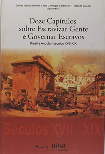 Doze capítulos sobre escravizar gente e governar escravos: Brasil e Angola – Séculos VXII-XIX