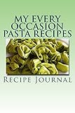  My Every Occasion Pasta Recipes: My Favorite Collection