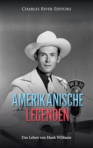 Amerikanische Legenden: Das Leben von Hank Williams (German Edition)