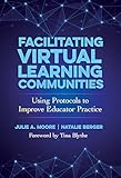 Facilitating Virtual Learning Communities: Using Protocols to Improve Educator Practice