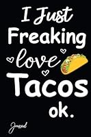 I Just Freaking Love Tacos Ok Journal: 120 Blank Lined Pages - 6"x 9" Notebook With Funny Taco Print On The Cover. Cute Gift Idea For Taco Lovers 1726216438 Book Cover