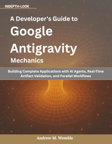 A Developer's Guide to Google Antigravity Mechanics: Building Complete Applications with AI Agents, Real-Time Artifact Validation, and Parallel Workflows