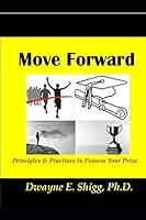 Move Forward: Principles and Practices to Possess Your Prize 1796894680 Book Cover