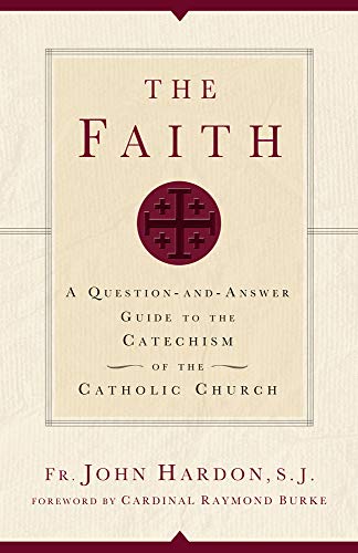 The Faith: A Question-and-Answer Guide to the Catechism of the Catholic Church