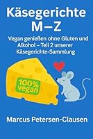 Käsegerichte M–Z: Vegan genießen ohne Gluten und Alkohol – Teil 2 unserer Käsegerichte-Sammlung (German Edition) B0FPD2Z7ZX Book Cover