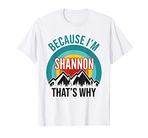 Shannon Gift, Because I'm Shannon That's Why T-Shirt