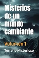 Misterios de un mundo cambiante: Volumen 1 (Historias en Terreno Misterioso) (Spanish Edition) B0CQNHL1PC Book Cover