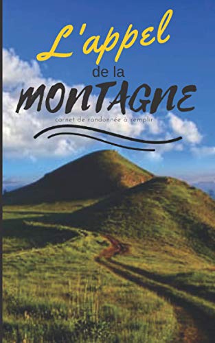 L'appel de la montagne: Cahier à compléter pour la préparation et le suivi de vos randonnées - Pour les passionné(e)s de marches, randonnées et treks ... 12,7x20,32 cm (5x8 po) (French Edition)