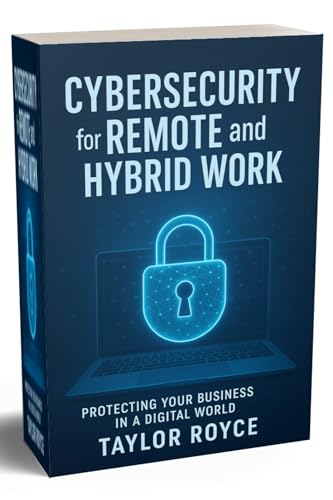 Cybersecurity for Remote and Hybrid Work: Protecting Your Business in a Digital World (Books on Tech Book 88)