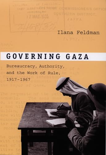 Governing Gaza: Bureaucracy, Authority, and the Work of Rule, 1917-1967