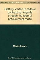 Getting started in federal contracting: A guide through the federal procurement maze 091248103X Book Cover