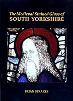 The Medieval Stained Glass of South Yorkshire 0197262651 Book Cover