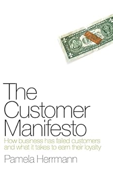 Paperback The Customer Manifesto: How Business Has Failed Customers And What It Takes To Earn Lasting Loyalty Book