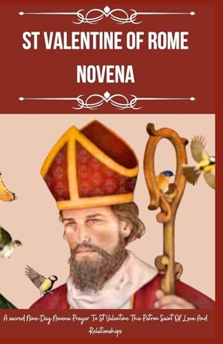 St Valentine Of Rome Novena: A sacred Nine-Day Novena Prayer To St Valentine The Patron Saint Of Lov