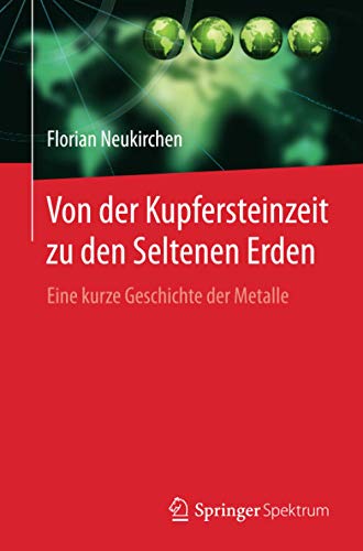 Von der Kupfersteinzeit zu den Seltenen Erden: Eine kurze Geschichte der Metalle Von der Kupfersteinzeit zu den Seltenen Erden: Eine kurze Geschichte der Metalle