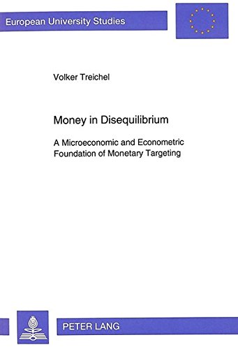 Money in Disequilibrium: Microeconomic and Econometric Foundation of Monetary Targeting (European University Studies)