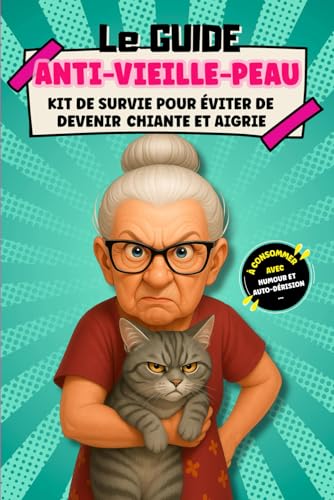 Le Guide Anti-Vieille-Peau: Kit de survie pour éviter de devenir chiante et aigrie. A consommer avec humour et auto-dérision !