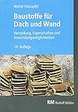  Baustoffe für Dach und Wand: Herstellung, Eigenhschaften und Anwendungsmöglichkeiten: Herstellung, Eigenschaften und Anwendungsmöglichkeiten