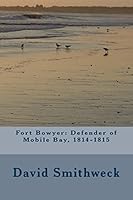 Fort Bowyer: Defender of Mobile Bay, 1814-1815 1506170056 Book Cover