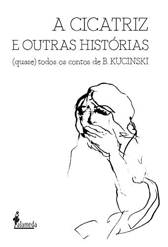 A Cicatriz e Outras Histórias: (quase) Todos os Contos de B. Kucinski